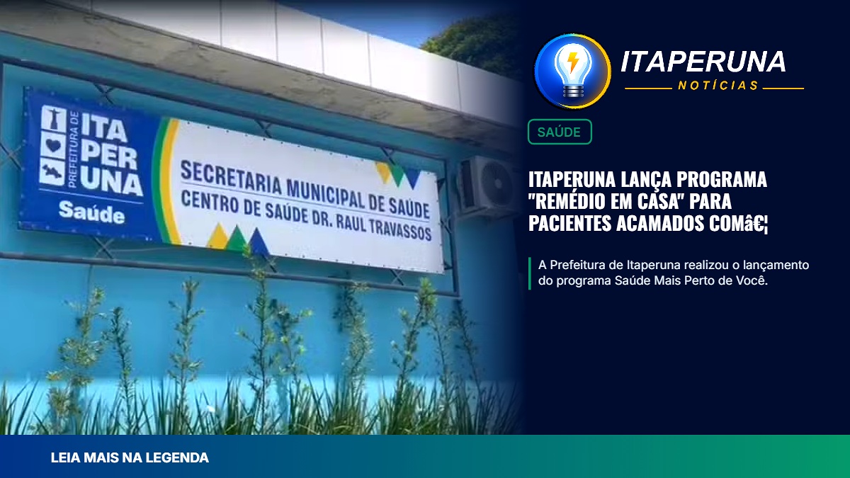 ITAPERUNA LANÇA PROGRAMA "REMÉDIO EM CASA" PARA PACIENTES ACAMADOS COM DOENÇAS CRÔNICAS A Prefeitura