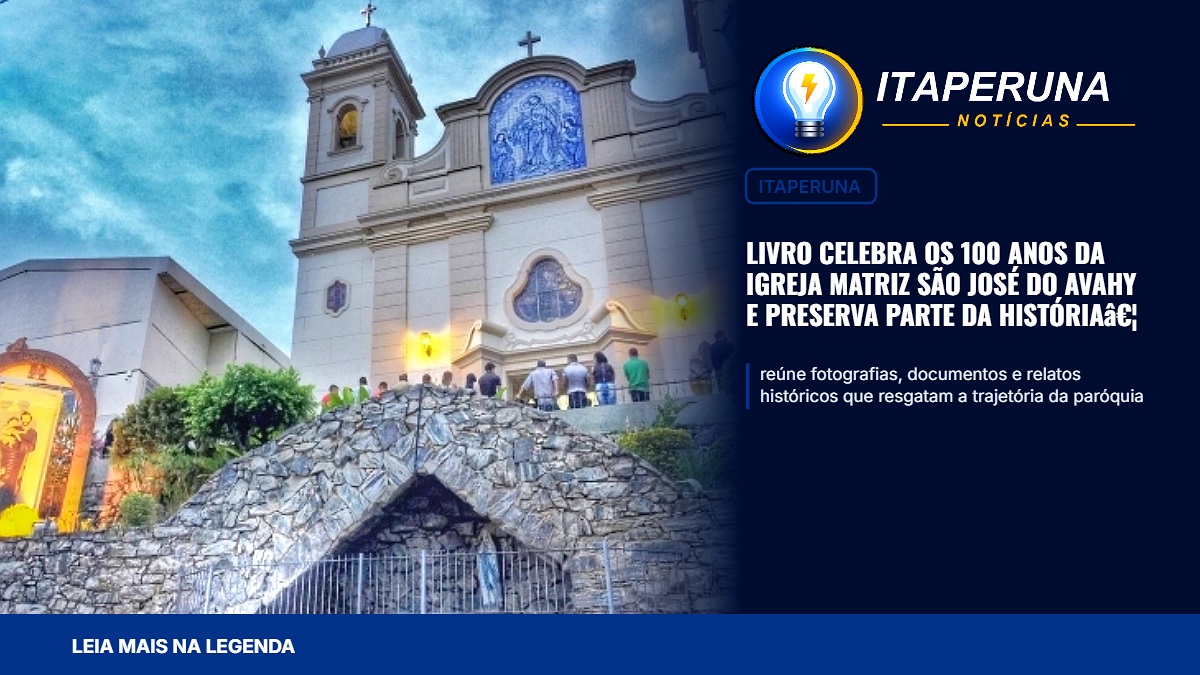 Livro celebra os 100 anos da Igreja Matriz São José do Avahy e preserva parte da história de Itaperuna Obra